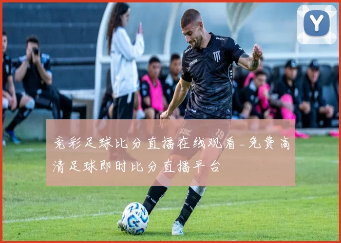 竞彩足球比分直播在线观看_免费高清足球即时比分直播平台