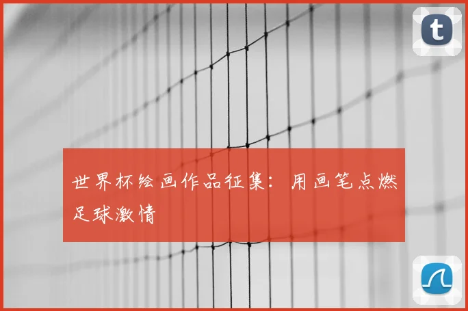 世界杯绘画作品征集：用画笔点燃足球激情
