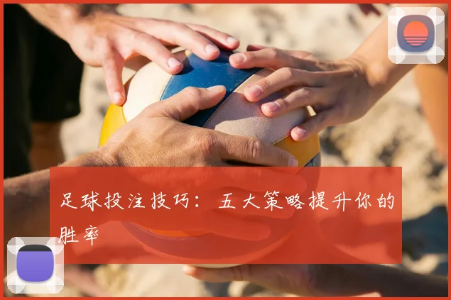 足球投注技巧：五大策略提升你的胜率